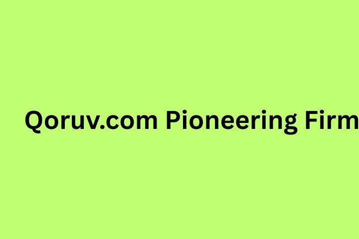 Qoruv.com Pioneering Firm: Leading the Future of Digital Innovation