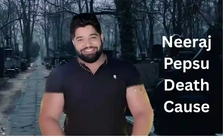 Neeraj Pepsu Death Cause: What Really Happened?