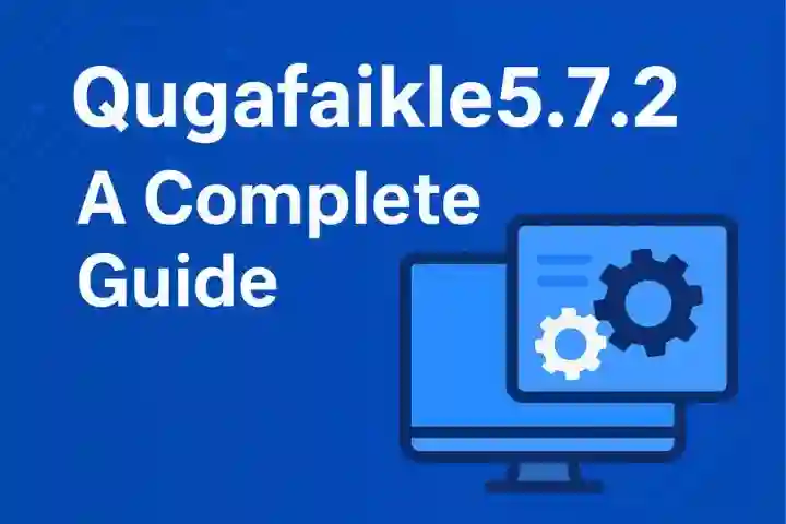 Qugafaikle5.7.2: What’s New, What’s Improved, and Why It Matters